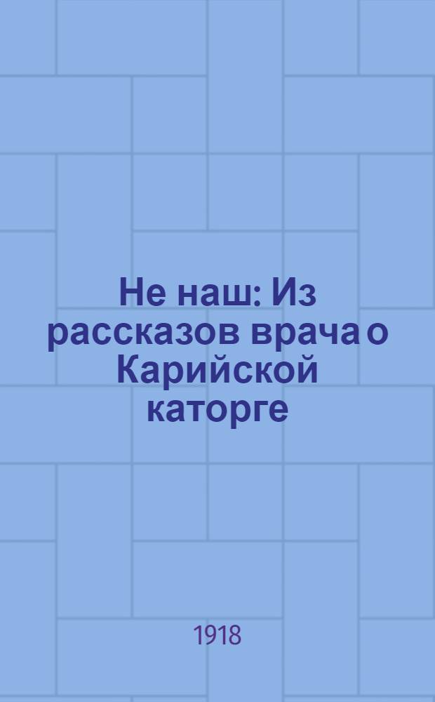 Не наш : Из рассказов врача о Карийской каторге