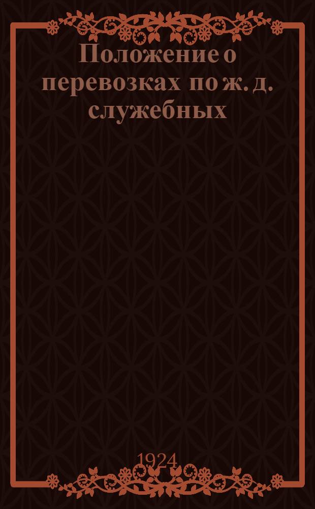Положение о перевозках по ж. д. служебных (хозяйственных) грузов НКПС : (Приказ ЦП № 368 от 23 февр. 1924 г. и ЦНЖ № 369 от 23 февр. 1924 г.)