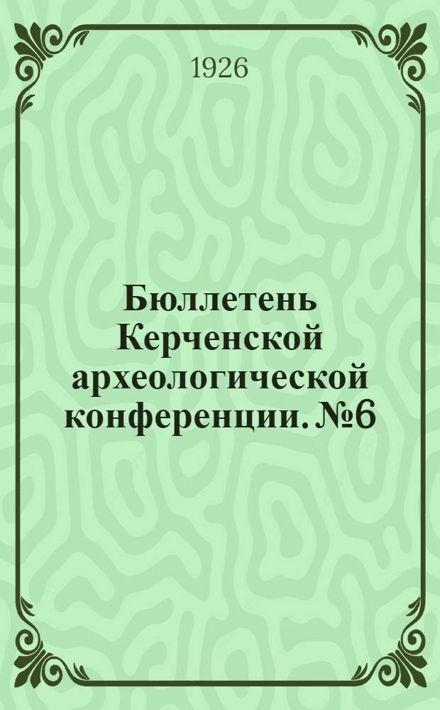 Бюллетень Керченской археологической конференции. № 6