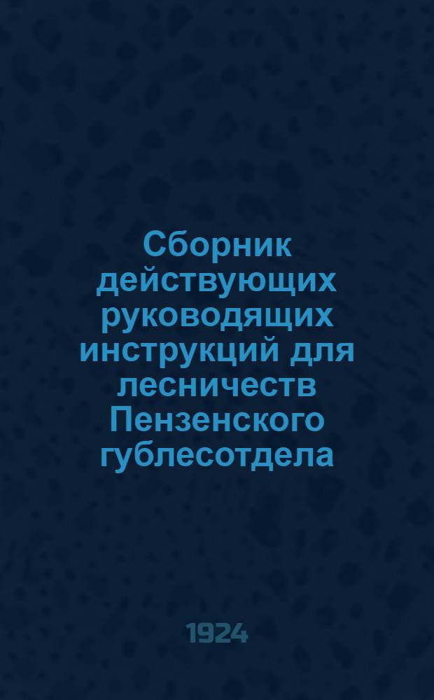 Сборник действующих руководящих инструкций для лесничеств Пензенского гублесотдела