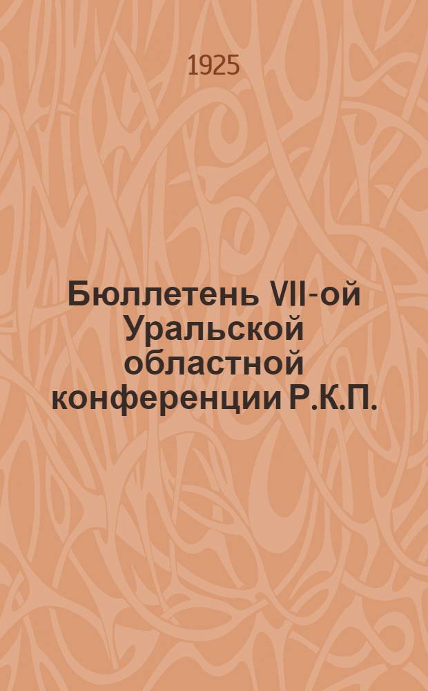 Бюллетень VII-ой Уральской областной конференции Р.К.П.(больш.). № 1 : 7-го декабря, 1925 г.