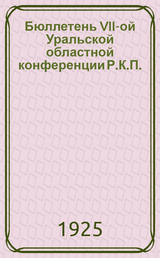 Бюллетень VII-ой Уральской областной конференции Р.К.П.(больш.). № 6 : 12-го декабря, 1925 г.