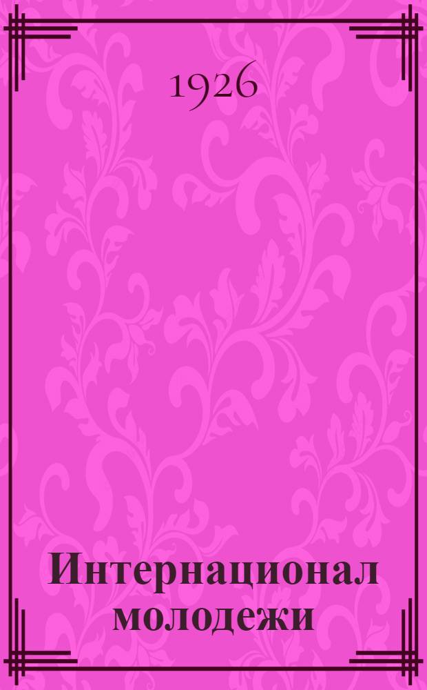 Интернационал молодежи : Одиннадцать ист. номеров, изд. во время войны 1915-1918 гг
