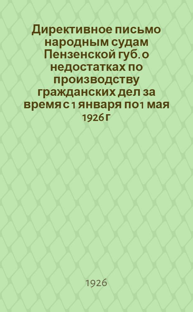 Директивное письмо народным судам Пензенской губ. о недостатках по производству гражданских дел за время с 1 января по 1 мая 1926 г.