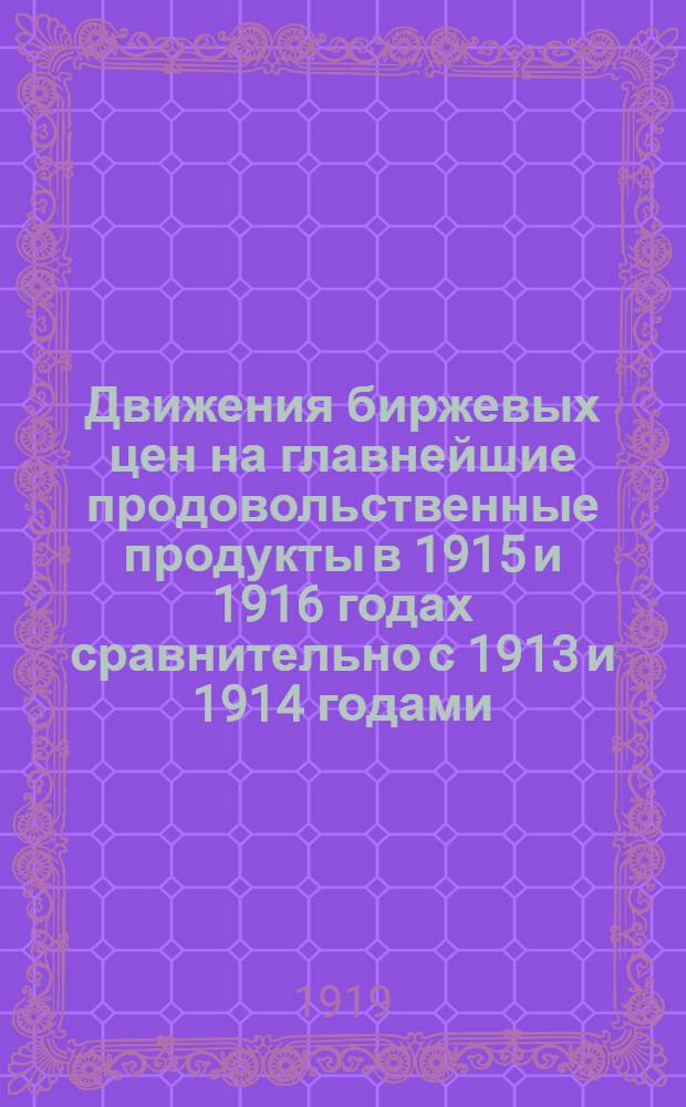 Движения биржевых цен на главнейшие продовольственные продукты в 1915 и 1916 годах сравнительно с 1913 и 1914 годами