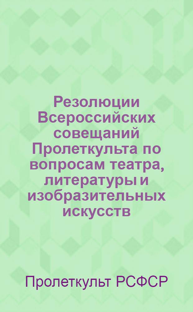 Резолюции Всероссийских совещаний Пролеткульта по вопросам театра, литературы и изобразительных искусств