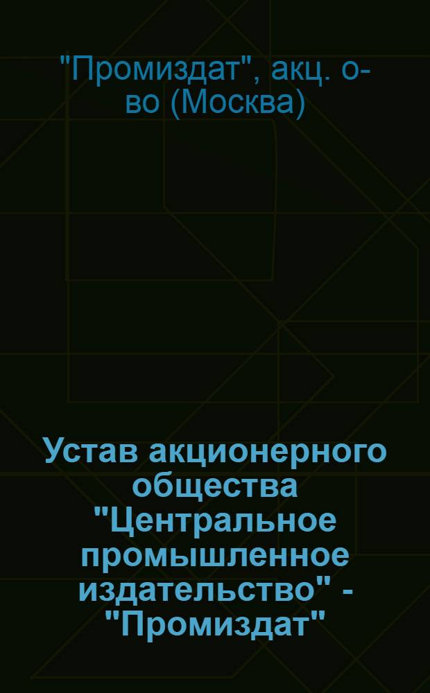 Устав акционерного общества "Центральное промышленное издательство" - "Промиздат"
