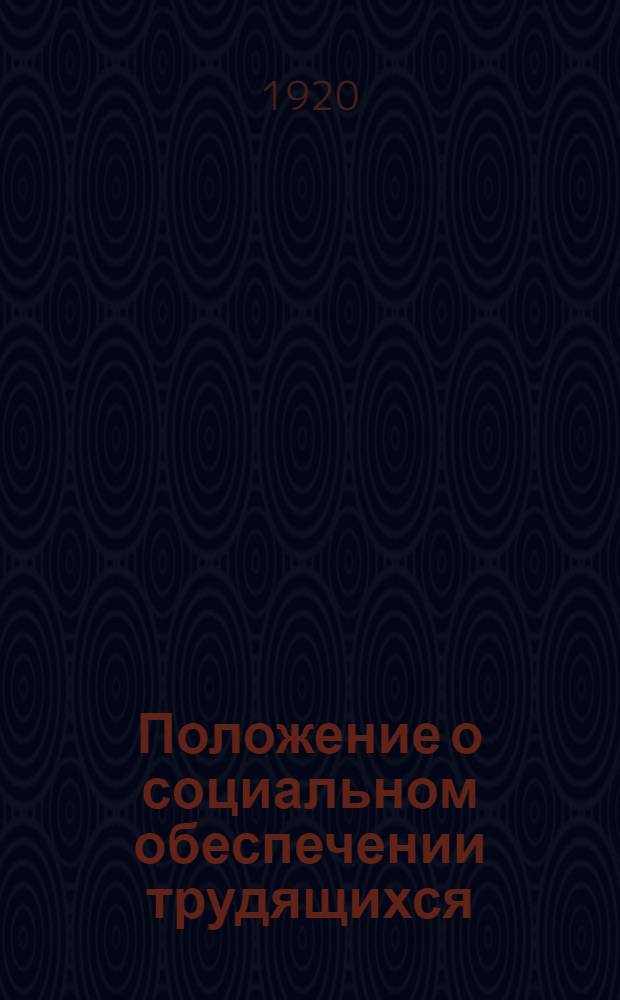 Положение о социальном обеспечении трудящихся : (Принято Сов. нар. ком. 31 окт. 1918 г.)