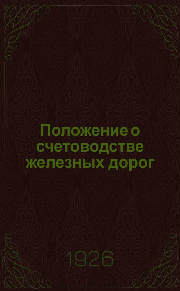 Положение о счетоводстве железных дорог : (Инструкция по кассовым и счетно-отчет. операциям)