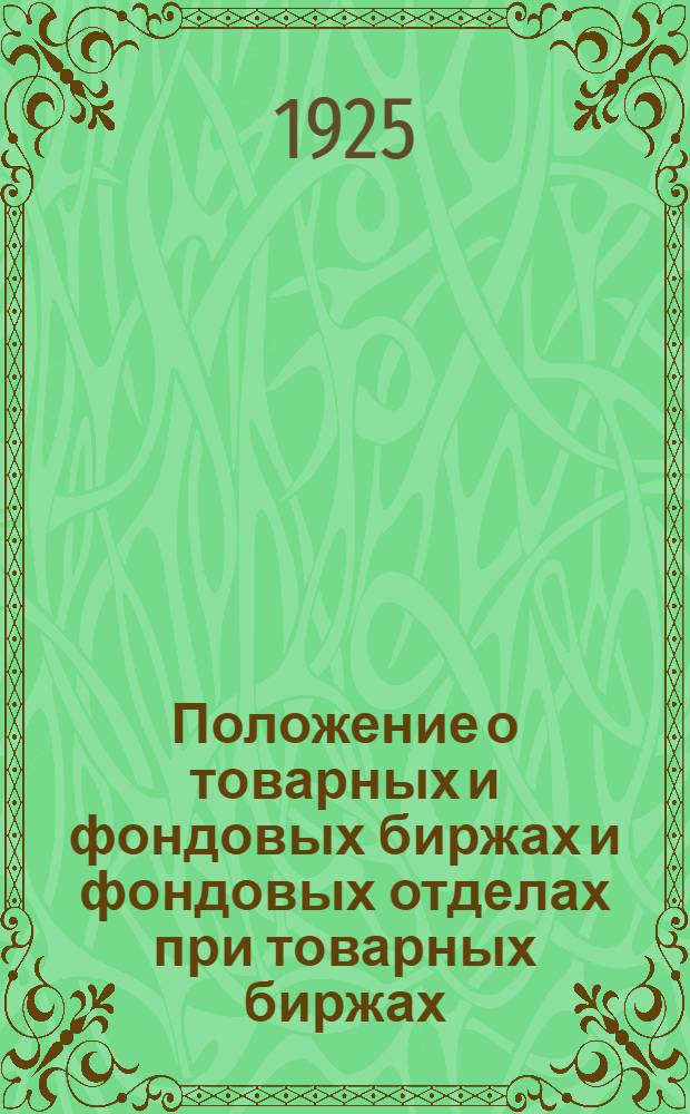 Положение о товарных и фондовых биржах и фондовых отделах при товарных биржах : (Утв. ЦИК и СНК СССР 2/X-1925 г.)