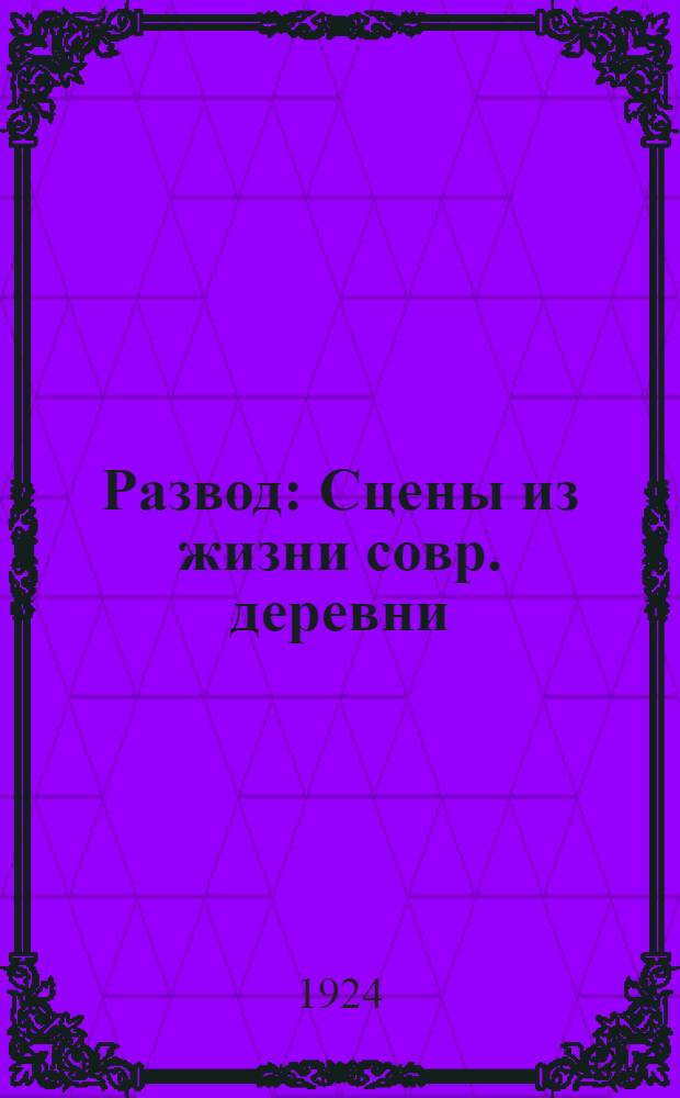 Развод : Сцены из жизни совр. деревни : В 1 д