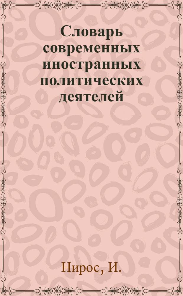 Словарь современных иностранных политических деятелей : Свыше 1000 крат.политико-биогр. характеристик и 100 портр