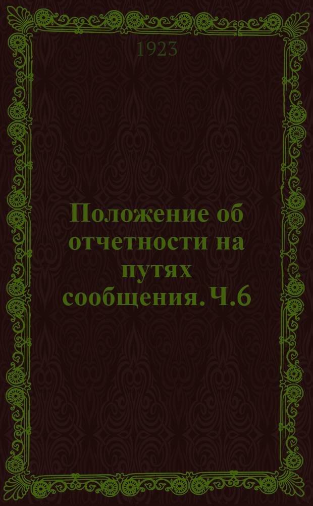 Положение об отчетности на путях сообщения. Ч.6 : Учет и отчетность хозяйственно-материальных органов НКПС по материалам и изделиям