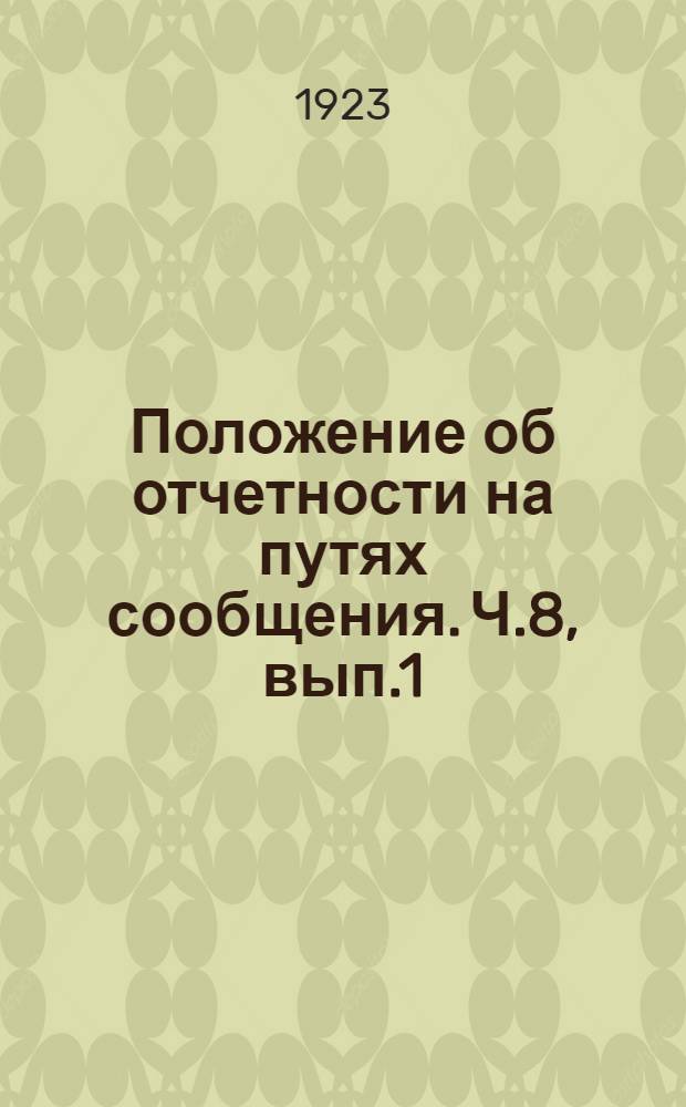 Положение об отчетности на путях сообщения. Ч.8, вып.1 : Отчетность по электротехнике и связи на путях сообщения, представляемая местными управлениями в НКПС
