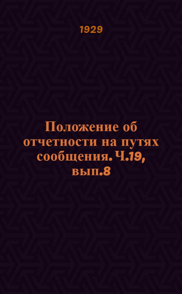 Положение об отчетности на путях сообщения. Ч.19, вып.8 : Отчетность на сооружаемых жел. дор.