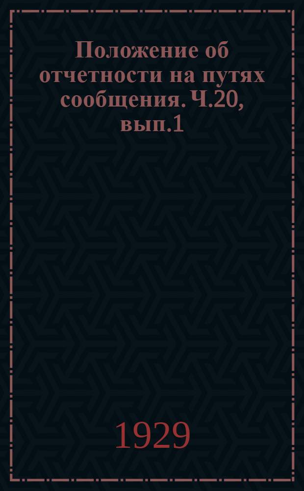 Положение об отчетности на путях сообщения. Ч.20, вып.1 : Главнейшие основания и инструкция по ведению финансово-материального учета и отчетности в отделах просвещения и просветительных учреждениях на железнодорожном и водном транспорте
