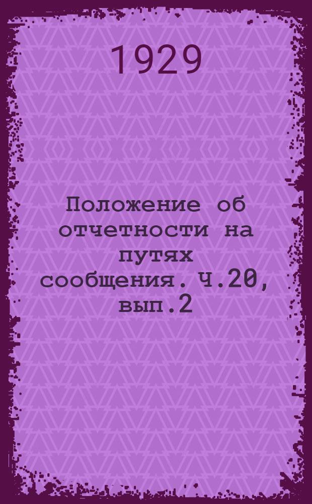 Положение об отчетности на путях сообщения. Ч.20, вып.2 : Главнейшие основания и инструкция по ведению финансово-материального учета и отчетности в отделах просвещения и просветительных учреждениях на железнодорожном и водном транспорте