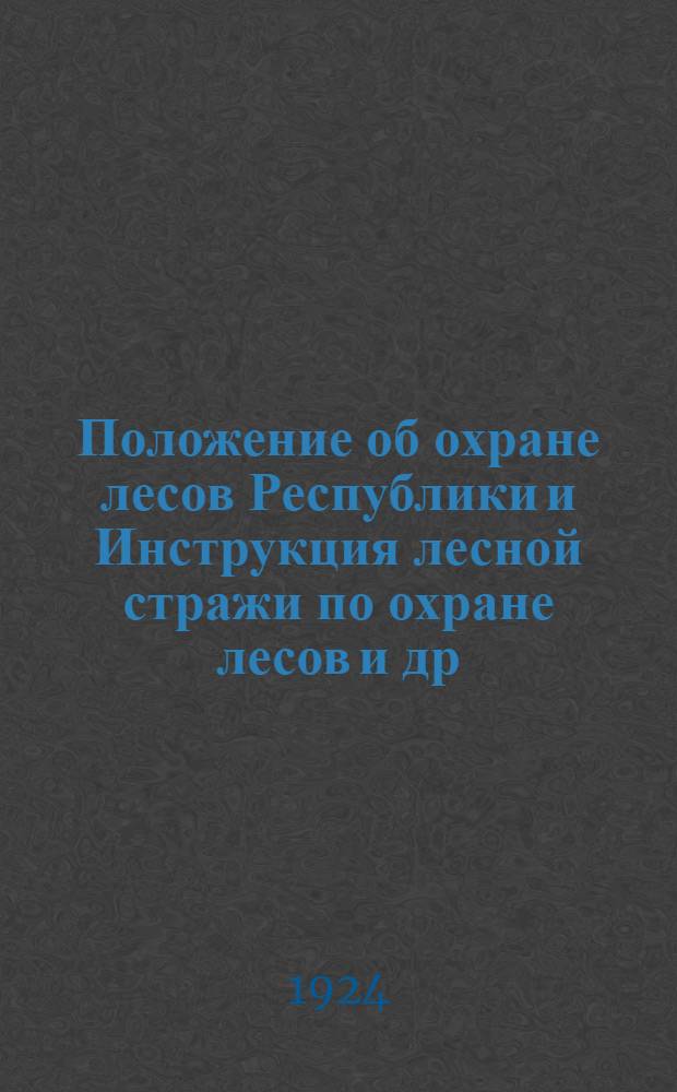 Положение об охране лесов Республики и Инструкция лесной стражи по охране лесов [и др. материалы]