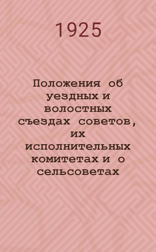 Положения об уездных и волостных съездах советов, их исполнительных комитетах и о сельсоветах
