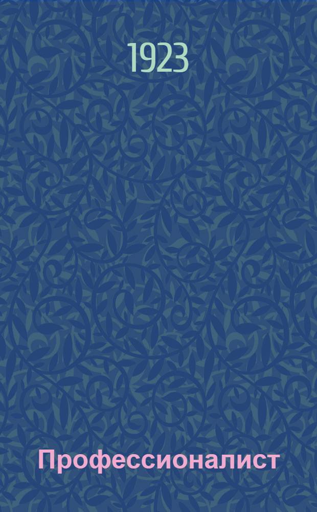 Профессионалист : Сб. ст. и материалов : (Посвящается 1 Мая - дню интернац. труда) : 1889 1/мая 1923