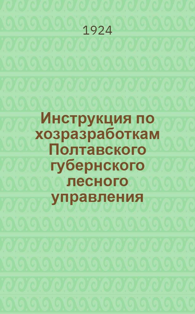 Инструкция по хозразработкам Полтавского губернского лесного управления