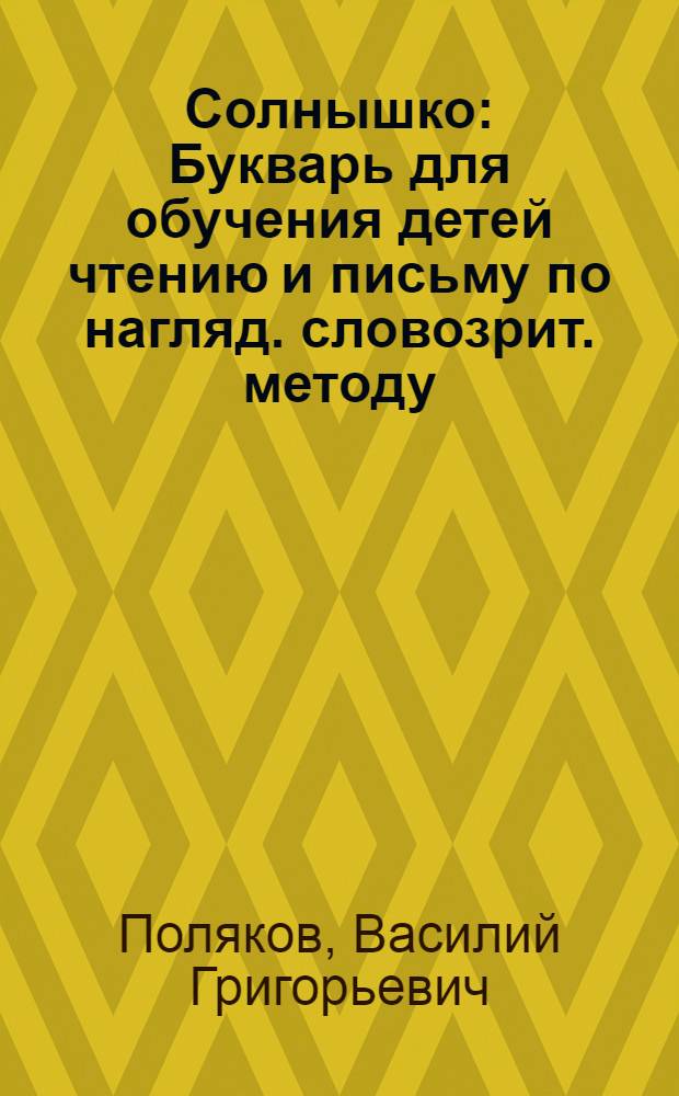 Солнышко : Букварь для обучения детей чтению и письму по нагляд. словозрит. методу : С картинками для живых бесед и составления рассказов
