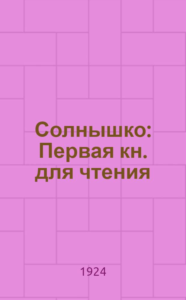 Солнышко : Первая кн. для чтения