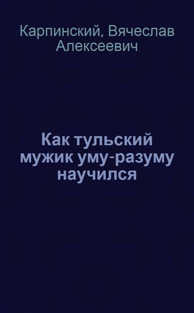 Как тульский мужик уму-разуму научился : Простое объяснение про войну и революцию