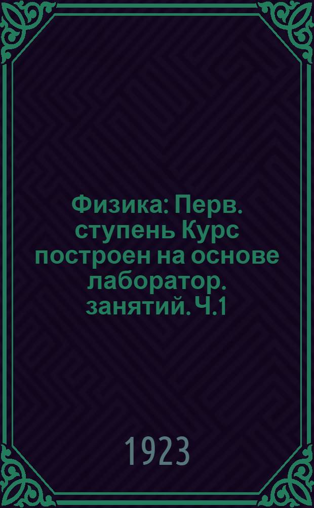 Физика : Перв. ступень Курс построен на основе лаборатор. занятий. Ч.1