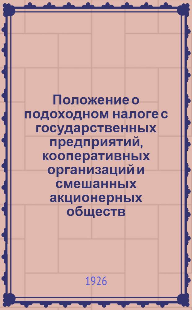Положение о подоходном налоге с государственных предприятий, кооперативных организаций и смешанных акционерных обществ : (Закон и инструкция) : Изд. офиц