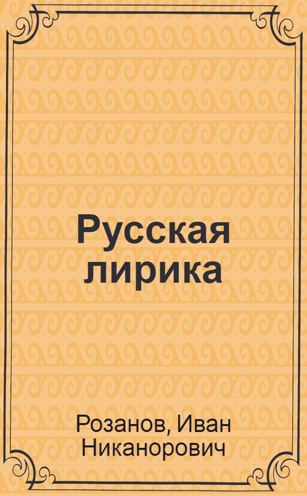 Русская лирика : От поэзии безличной - к исповеди сердца : Ист.-лит. очерки