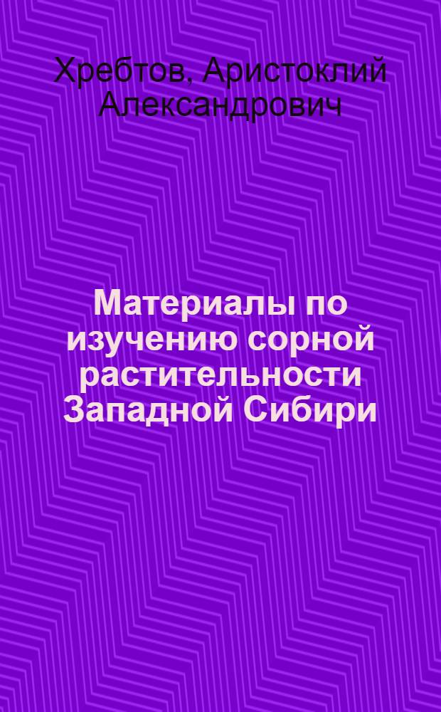 Материалы по изучению сорной растительности Западной Сибири