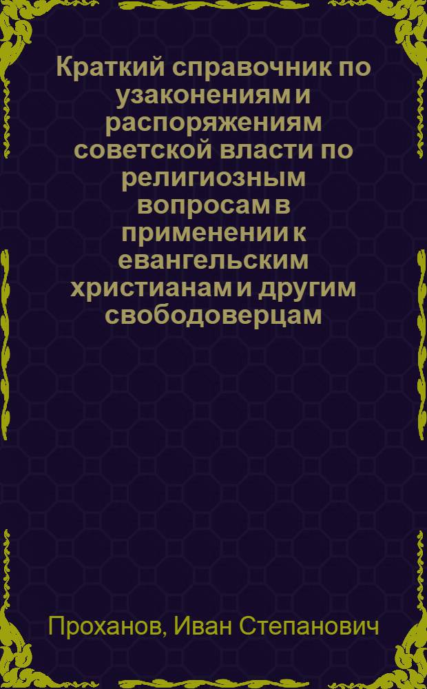 Краткий справочник по узаконениям и распоряжениям советской власти по религиозным вопросам в применении к евангельским христианам и другим свободоверцам
