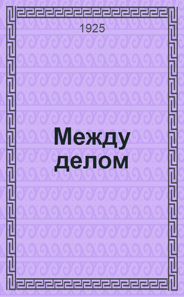Между делом : Опыты и развлечения для детей старшего возраста