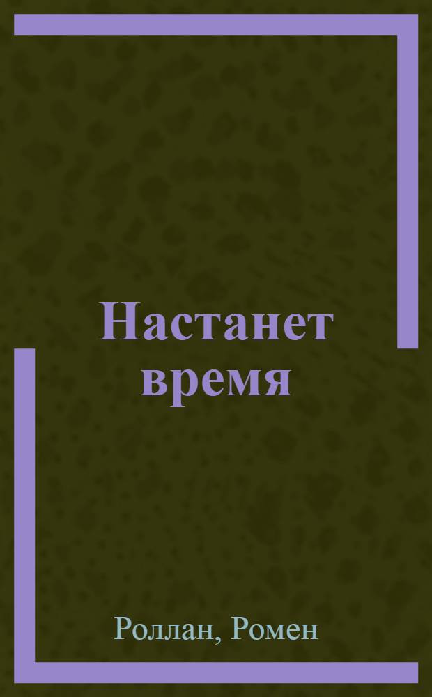 Настанет время = (Le temps viendra) : Драма в 3 д. : Ромэн Роллан