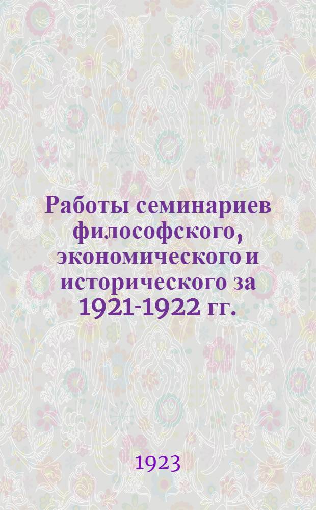 Работы семинариев философского, экономического и исторического за 1921-1922 гг. : (1 курс)