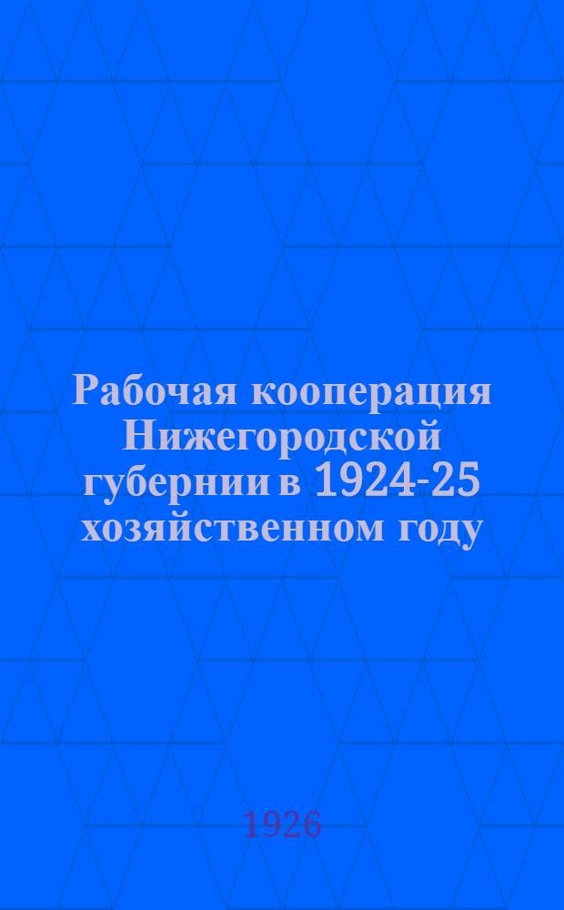 Рабочая кооперация Нижегородской губернии в 1924-25 хозяйственном году : По данным анкет. обследования по 26 рабочим кооперативам, произведенного Нижегор. губ. кооп. советом : Состояние кооперации Нижегород. губ. в IV квартале 1924-25 хоз. года