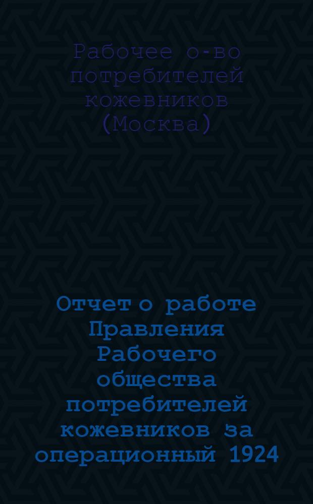 Отчет о работе Правления Рабочего общества потребителей кожевников за операционный 1924/25 год