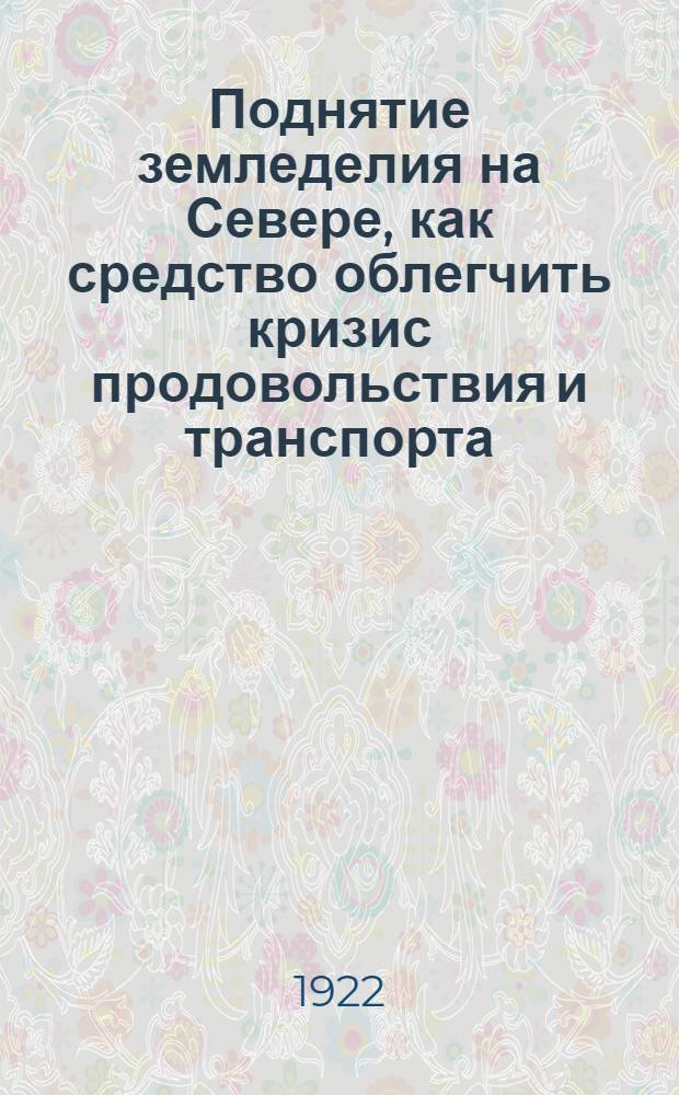 Поднятие земледелия на Севере, как средство облегчить кризис продовольствия и транспорта