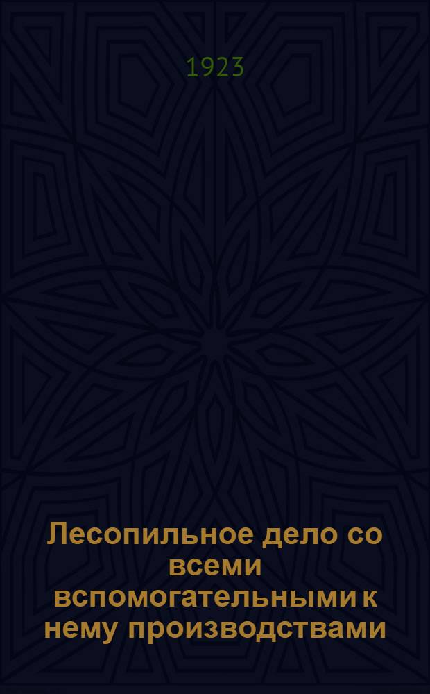 Лесопильное дело со всеми вспомогательными к нему производствами : Полное изд. Описание всех соврем. машин и аппаратов для распиловки леса и использования остатков, а также описание лучшего устройства лесопил. з-дов в Европе и Америке Практ. рук. и справ. кн. для владельцев лесопил. з-дов, управляющим этими з-дами, монтеров, калькуляторов, торговцев лесом и изучающих лесопил. производство. Кн.1 : Круглый лес, его произрастание и заготовка