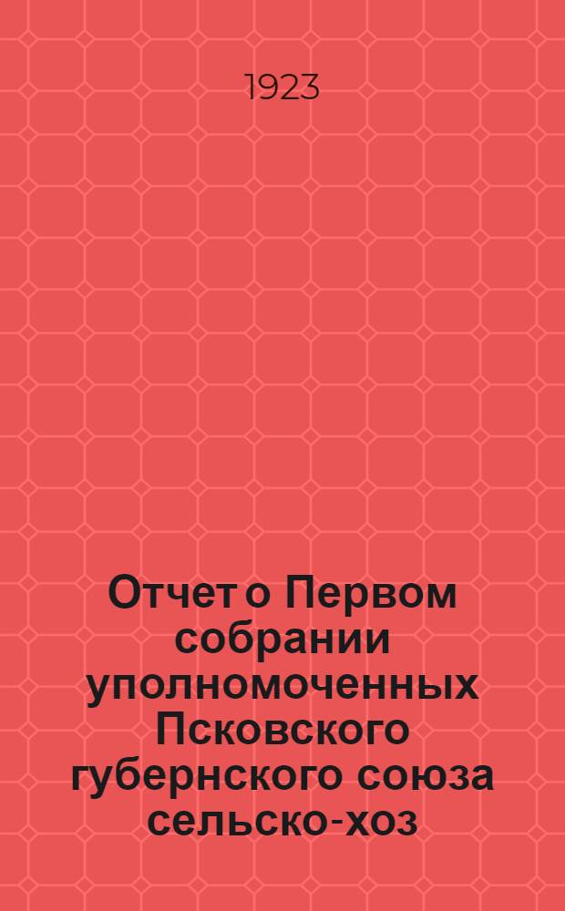 Отчет о Первом собрании уполномоченных Псковского губернского союза сельско-хоз. кооперации от 1-2 июня 1923 г.