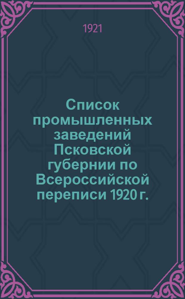 Список промышленных заведений Псковской губернии по Всероссийской переписи 1920 г.