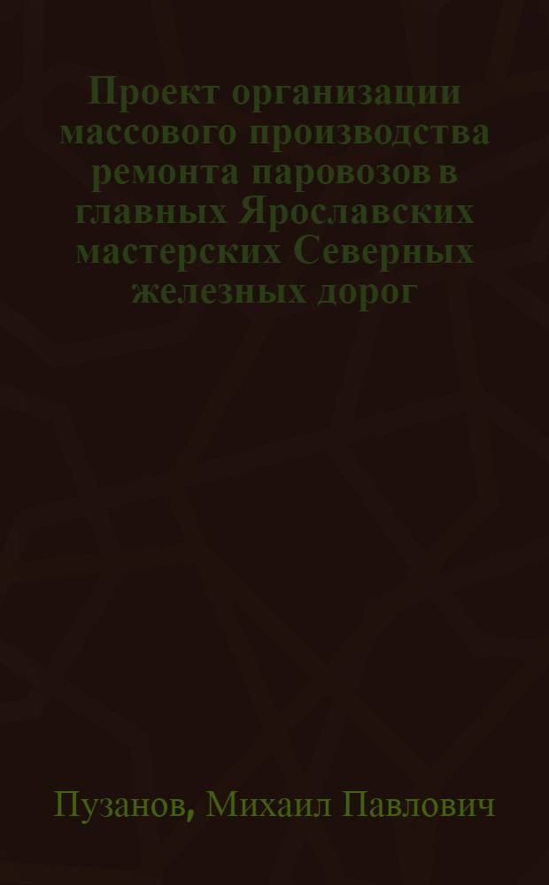 Проект организации массового производства ремонта паровозов в главных Ярославских мастерских Северных железных дорог