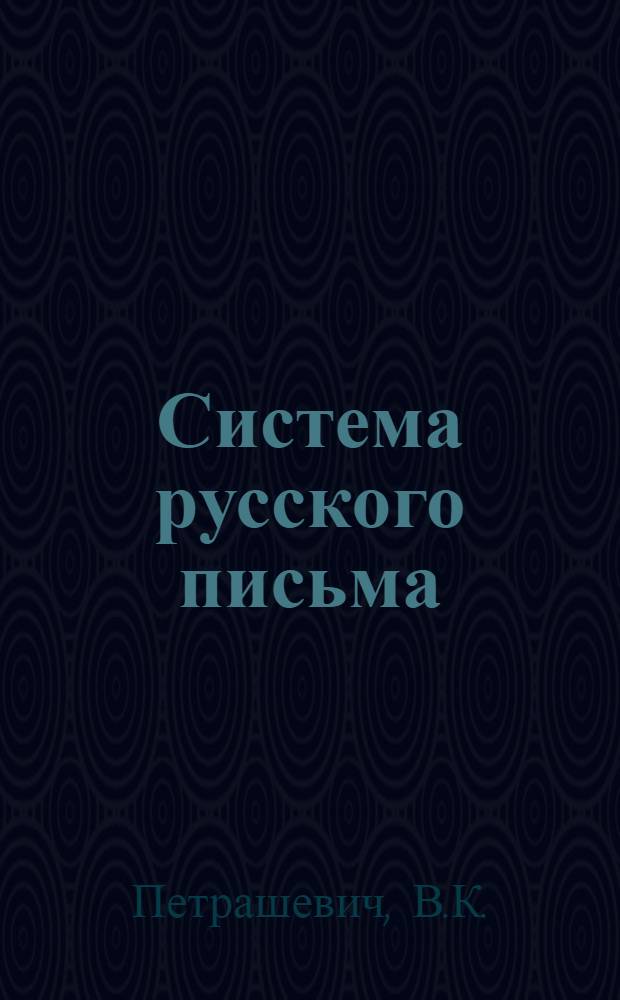Система русского письма : (общее решение орфогр. проблемы) : 1917-1918 г