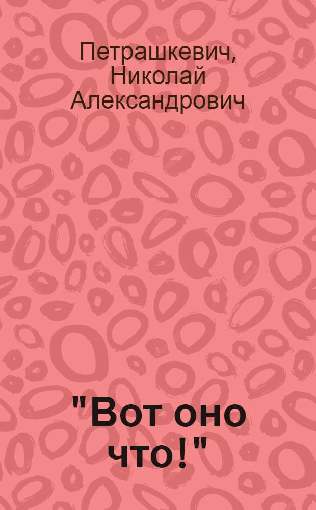 "Вот оно что!" : (Раз-ве-е-ли-и-и!..) : Деревен. эпизод в 1 д