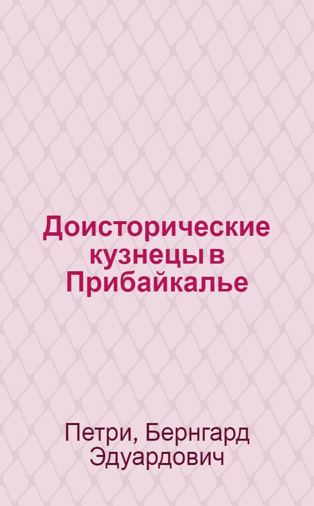 Доисторические кузнецы в Прибайкалье : (К вопросу о доисторич. прошлом якутов)