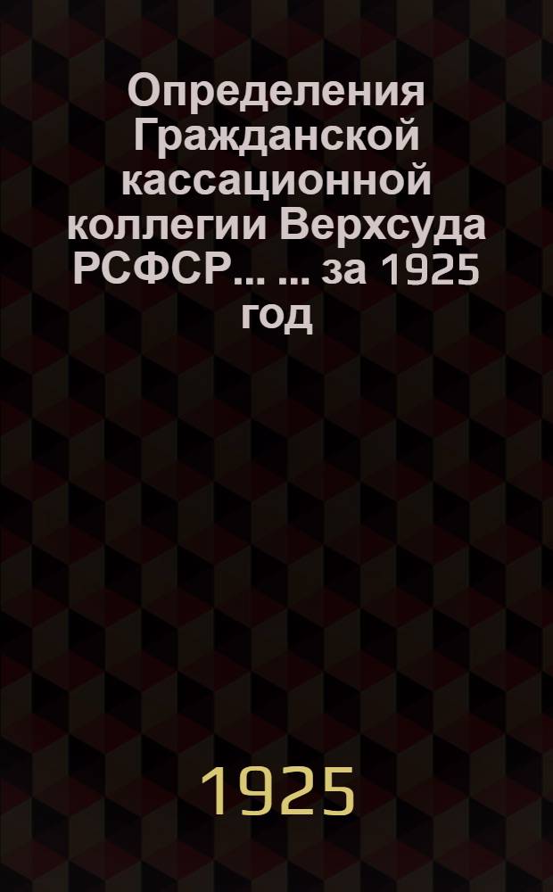 Определения Гражданской кассационной коллегии Верхсуда РСФСР ... ... за 1925 год