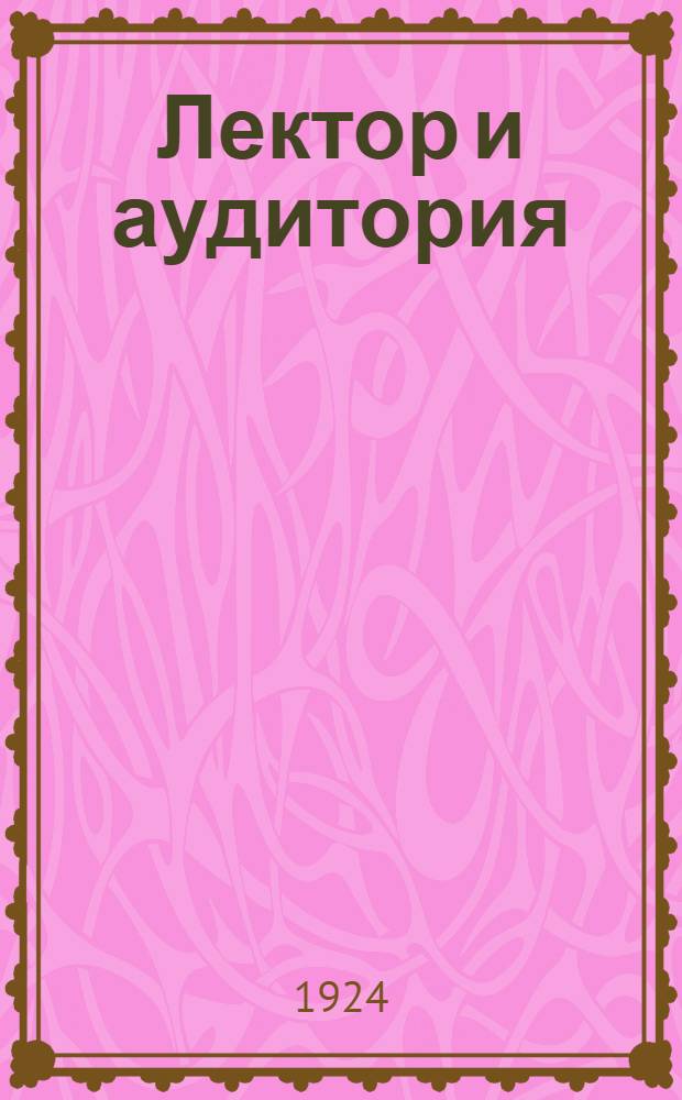 Лектор и аудитория : (Очерки по методике лекцион. работы)