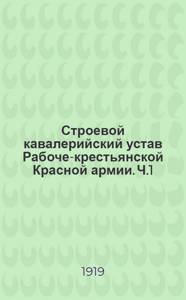 Строевой кавалерийский устав Рабоче-крестьянской Красной армии. Ч.1 : Одиночное обучение