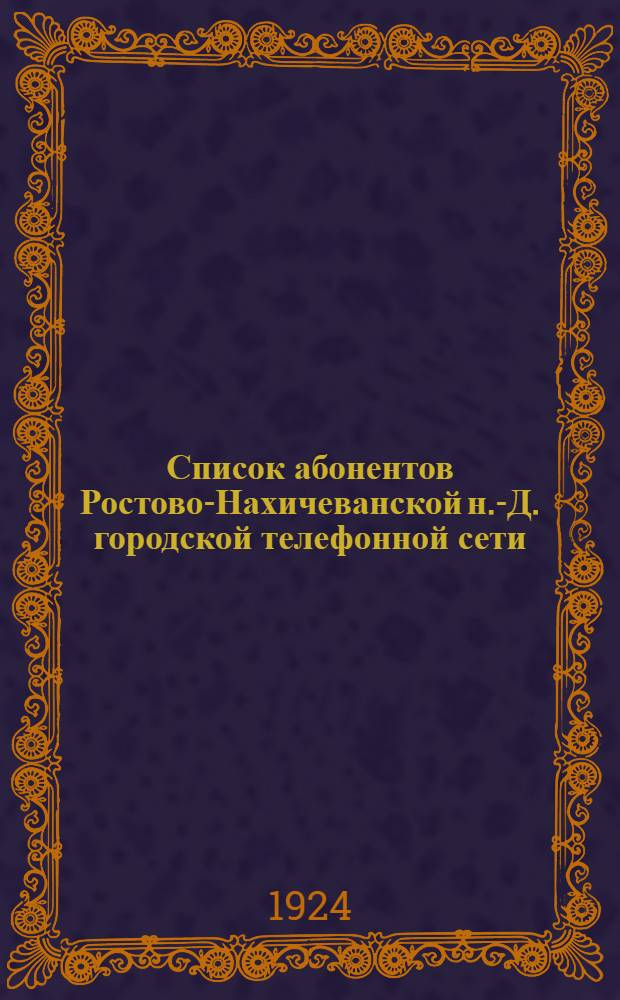 Список абонентов Ростово-Нахичеванской н.-Д. городской телефонной сети : На 1924 г.